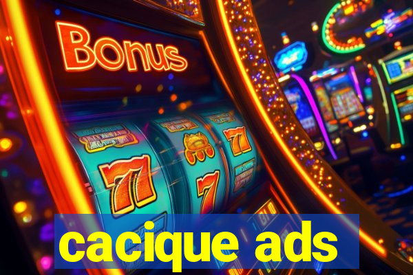 cacique ads